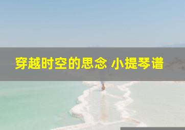 穿越时空的思念 小提琴谱